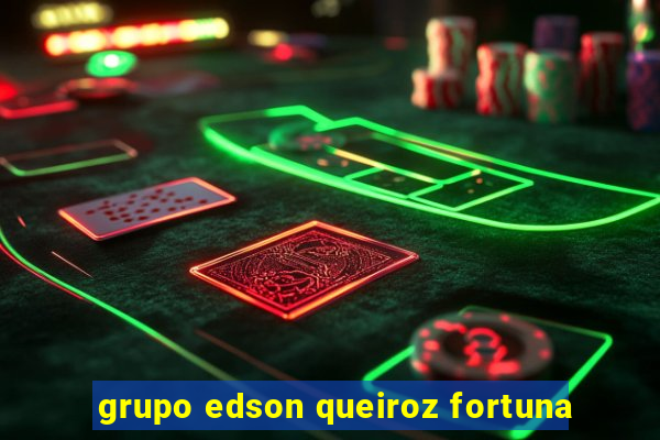 grupo edson queiroz fortuna